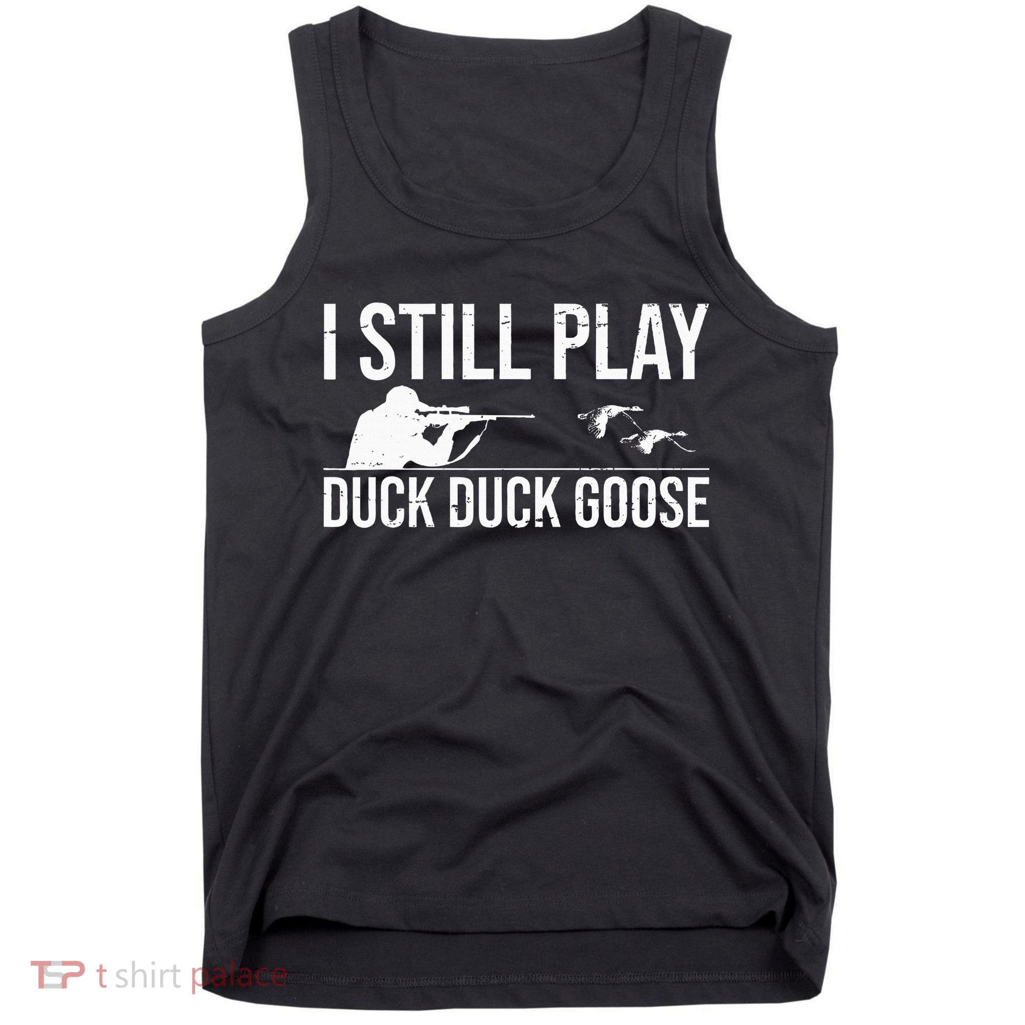 I Still Play Duck Duck Goose Funny Duck Hunting Gift Tank Top