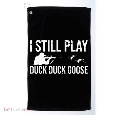I Still Play Duck Duck Goose Funny Duck Hunting Gift Golf Towel