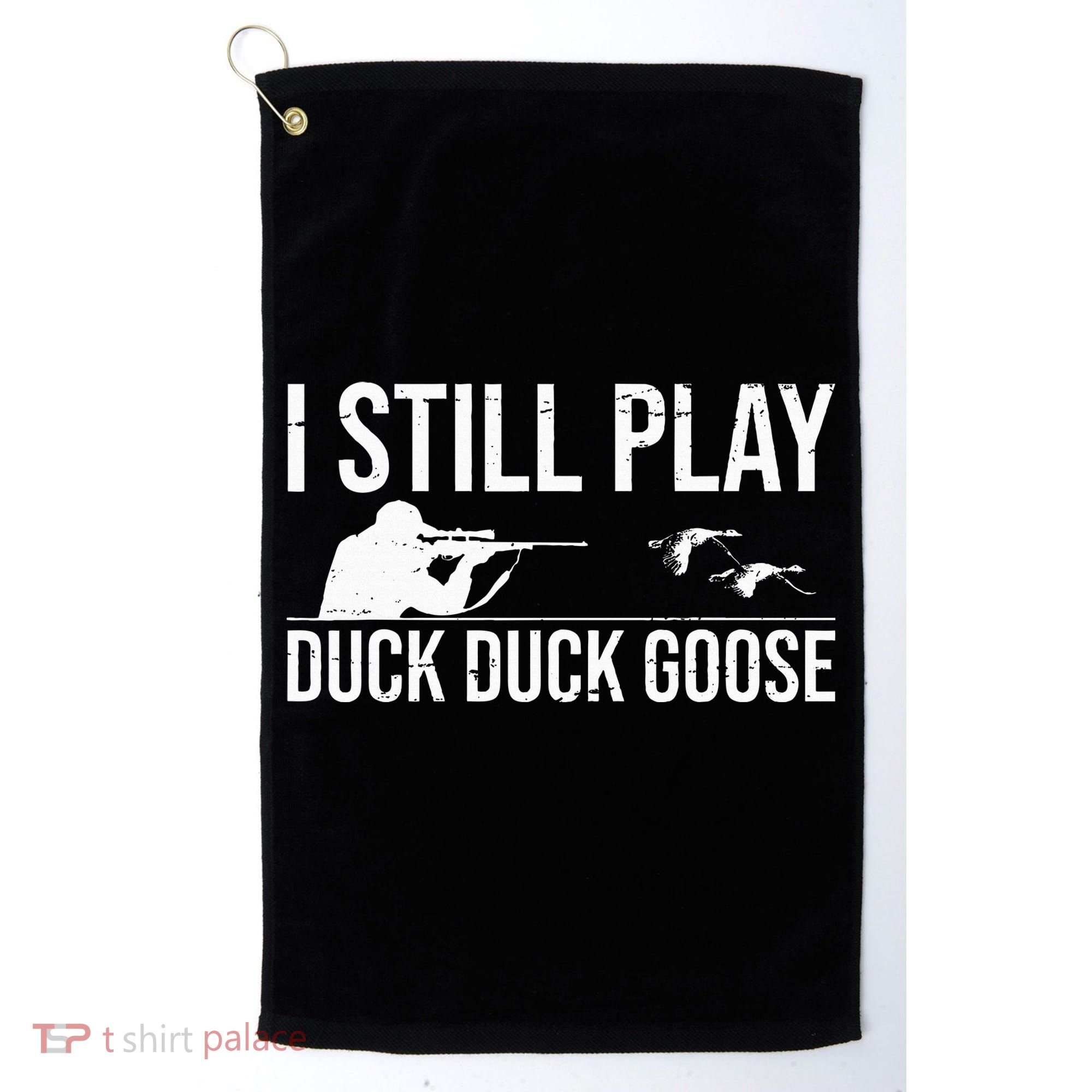 I Still Play Duck Duck Goose Funny Duck Hunting Gift Golf Towel