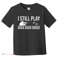 I Still Play Duck Duck Goose Funny Duck Hunting Gift Toddler T-Shirt thumb 0