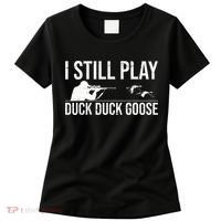 I Still Play Duck Duck Goose Funny Duck Hunting Gift Women's T-Shirt thumb 0
