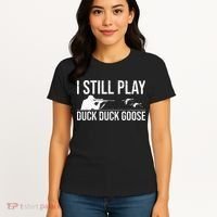 I Still Play Duck Duck Goose Funny Duck Hunting Gift Women's T-Shirt thumb 4