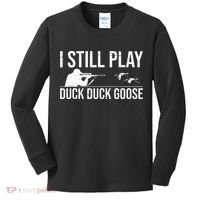 I Still Play Duck Duck Goose Funny Duck Hunting Gift Kids Long Sleeve Shirt thumb 0