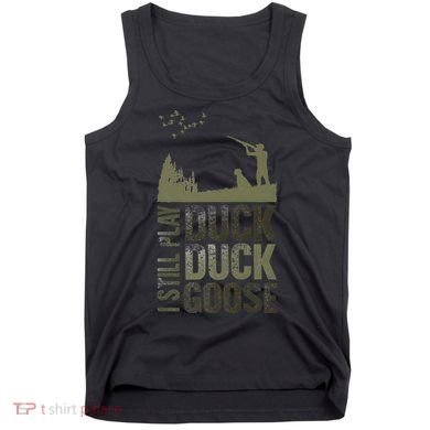 I Still Play Duck Goose Duck Hunter Hunting Tank Top