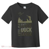 I Still Play Duck Goose Duck Hunter Hunting Toddler T-Shirt thumb 0