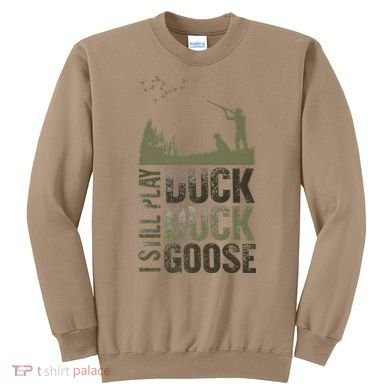 I Still Play Duck Goose Duck Hunter Hunting Sweatshirt