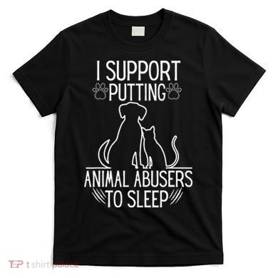 I Support Putting Animal Abusers To Sleep Dog Cat Lover T-Shirt