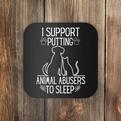 I Support Putting Animal Abusers To Sleep Dog Cat Lover Coaster