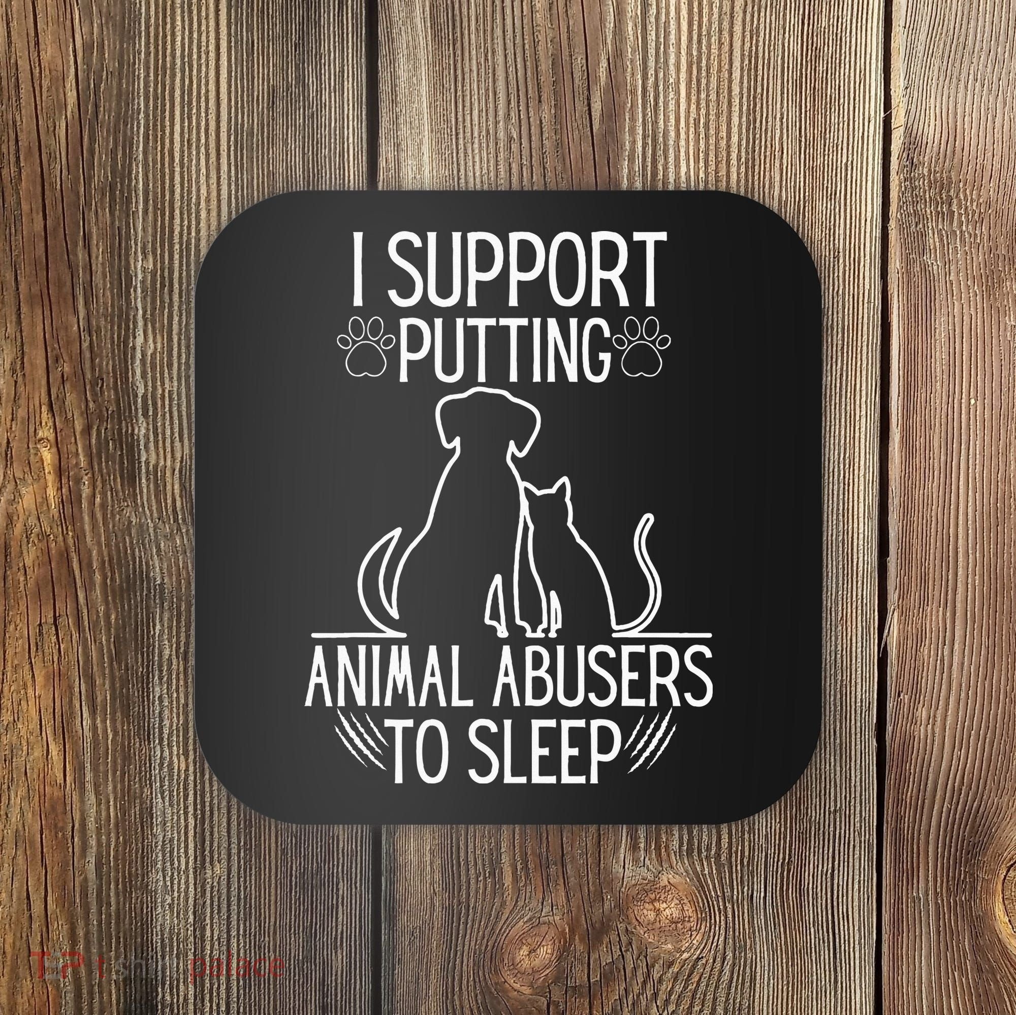 I Support Putting Animal Abusers To Sleep Dog Cat Lover Coaster