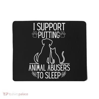 I Support Putting Animal Abusers To Sleep Dog Cat Lover Mousepad