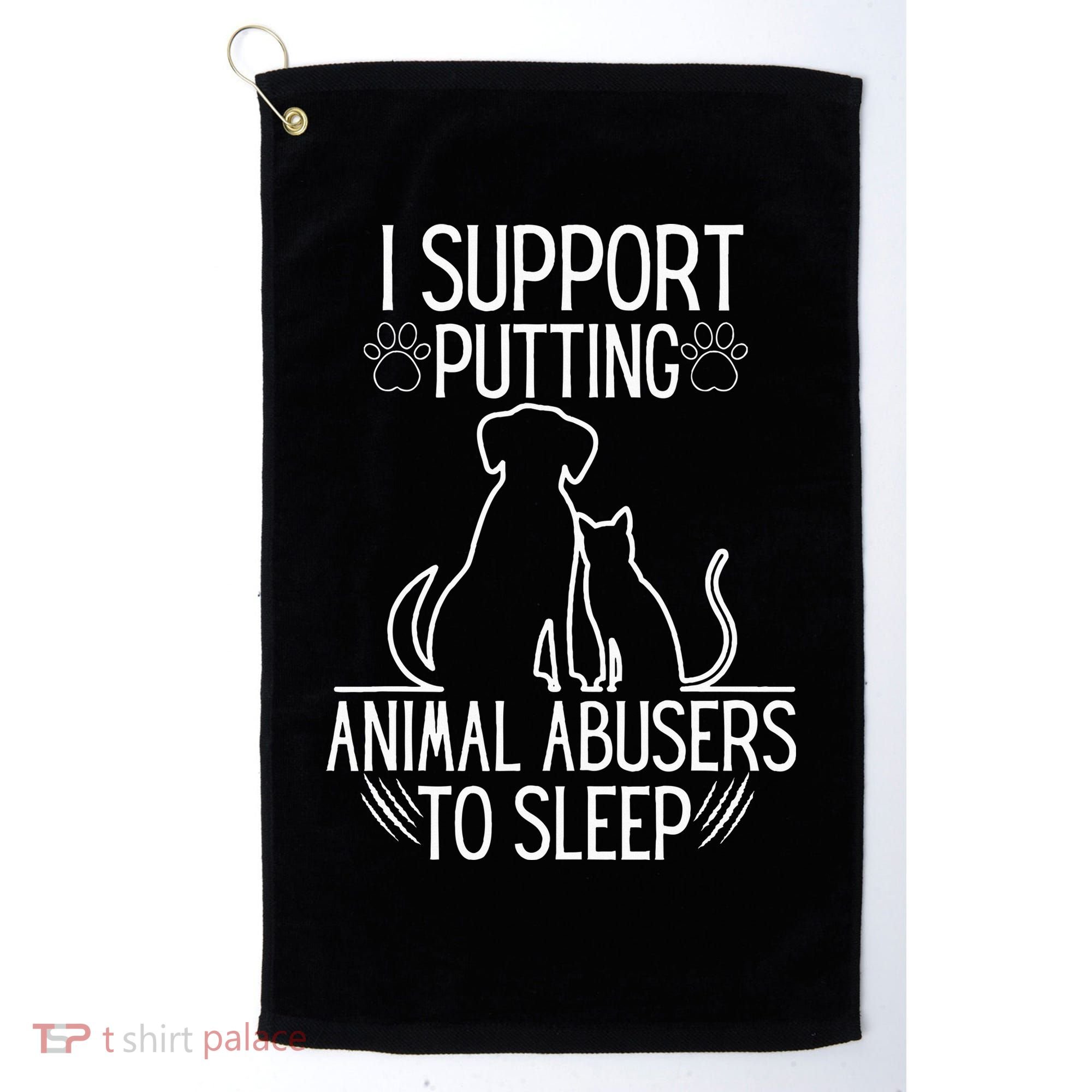 I Support Putting Animal Abusers To Sleep Dog Cat Lover Golf Towel