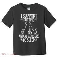 I Support Putting Animal Abusers To Sleep Dog Cat Lover Toddler T-Shirt thumb 0