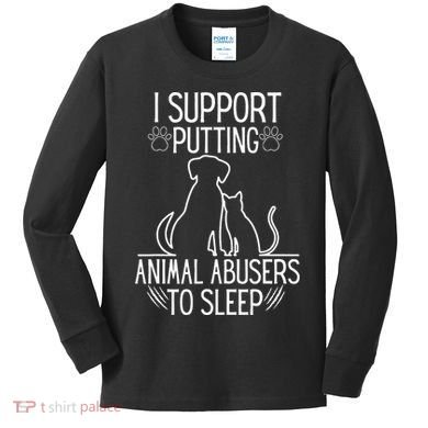 I Support Putting Animal Abusers To Sleep Dog Cat Lover Kids Long Sleeve Shirt