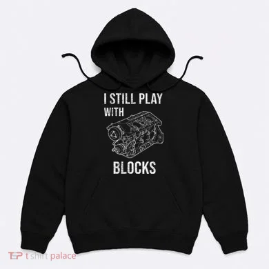 I Still Play With Blocks Hoodie