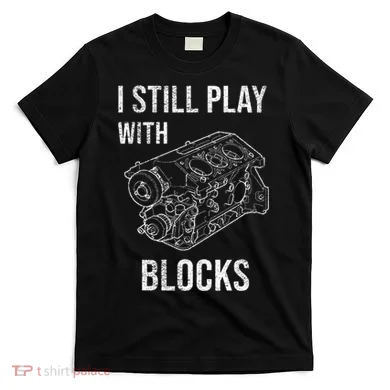 I Still Play With Blocks T-Shirt