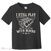 I Still Play With Blocks Car Mechanic Motor Engine Toddler T-Shirt thumb 0