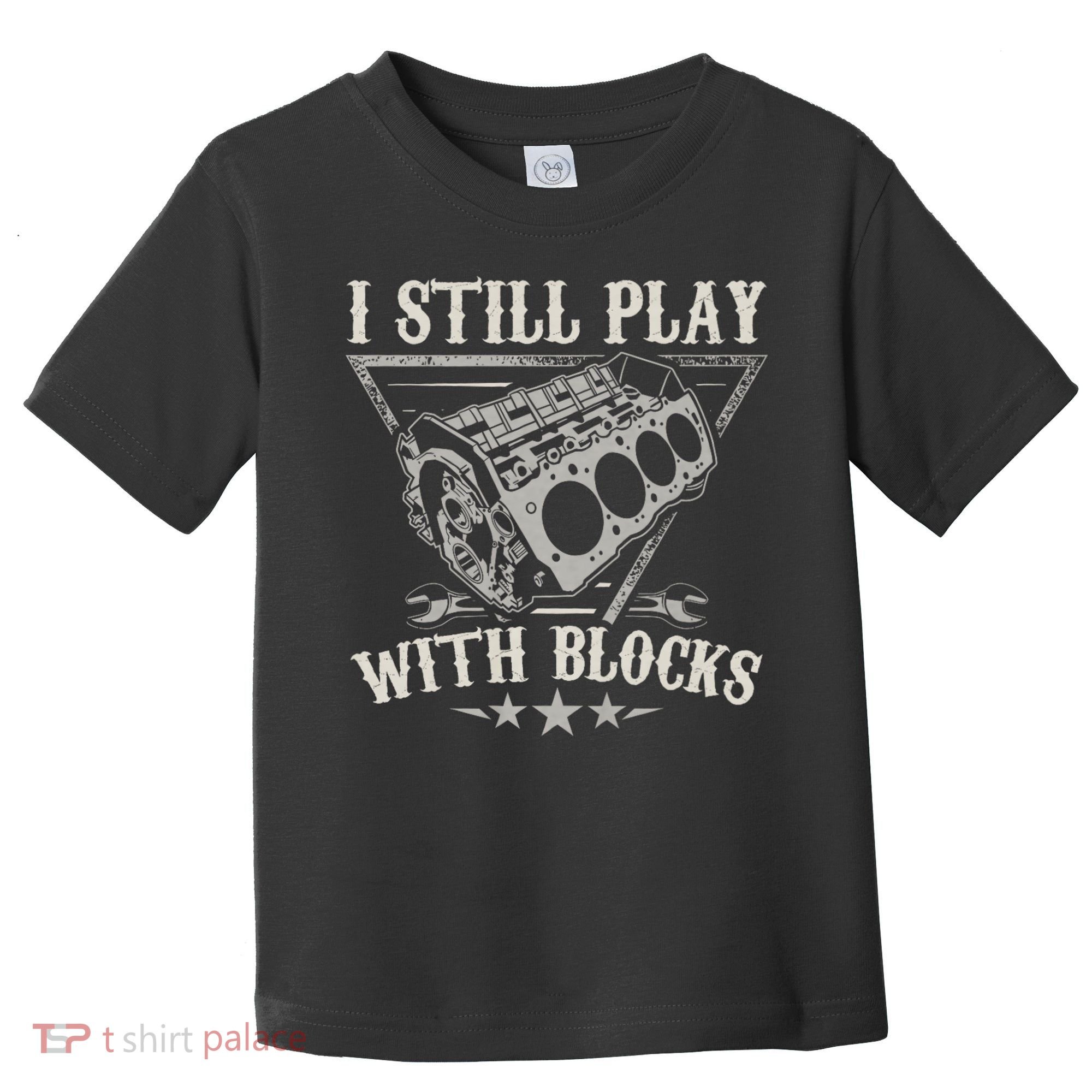 I Still Play With Blocks Car Mechanic Motor Engine Toddler T-Shirt