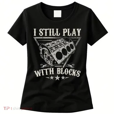 I Still Play With Blocks Car Mechanic Motor Engine Women's T-Shirt