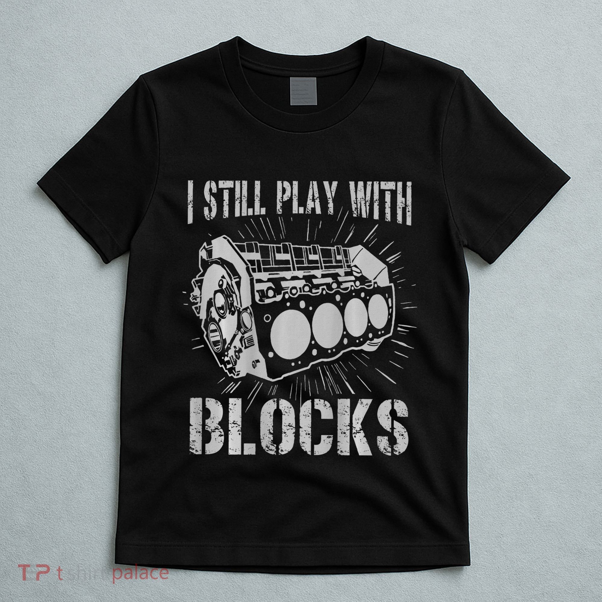 I Still Play With Blocks Funny Car Mechanic Car Engine T-Shirt