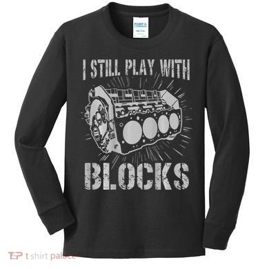 I Still Play With Blocks Funny Car Mechanic Car Engine Kids Long Sleeve Shirt