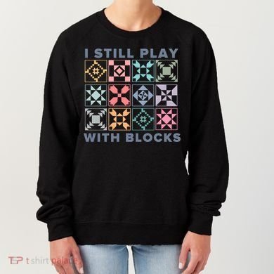I Still Play With Blocks Quilt Blocks Women's Sweatshirt