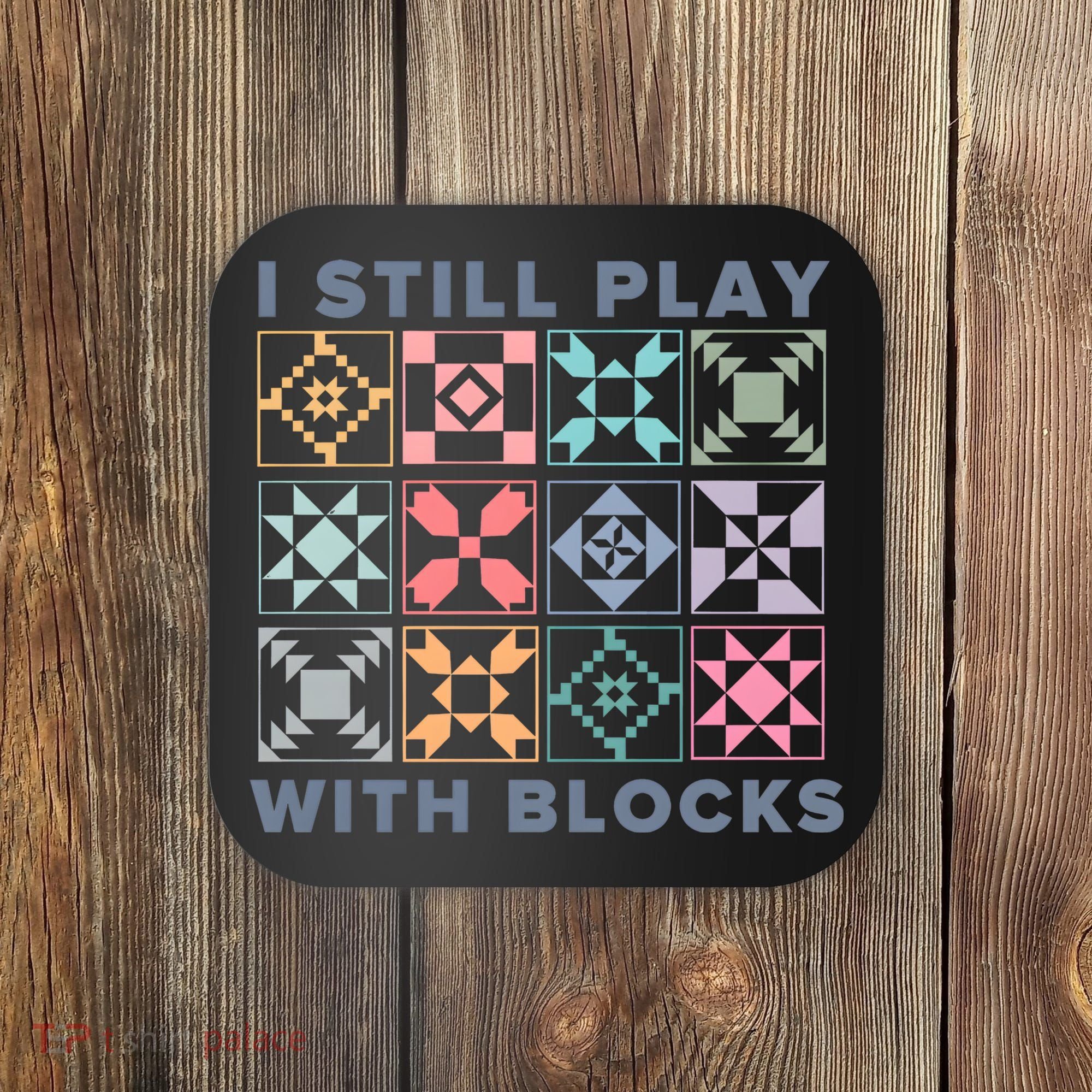 I Still Play With Blocks Quilt Blocks Coaster