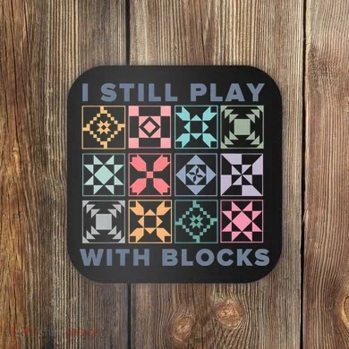 I Still Play With Blocks Quilt Blocks Coaster