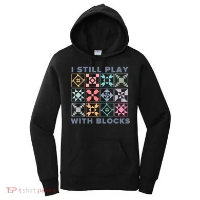 I Still Play With Blocks Quilt Blocks Women's Hoodie