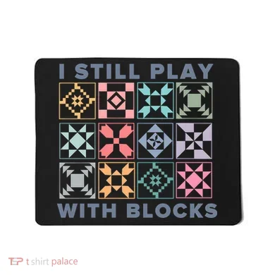 I Still Play With Blocks Quilt Blocks Mousepad