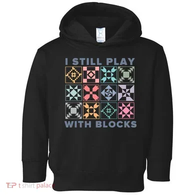 I Still Play With Blocks Quilt Blocks Toddler Hoodie
