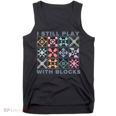 I Still Play With Blocks Quilt Blocks Tank Top