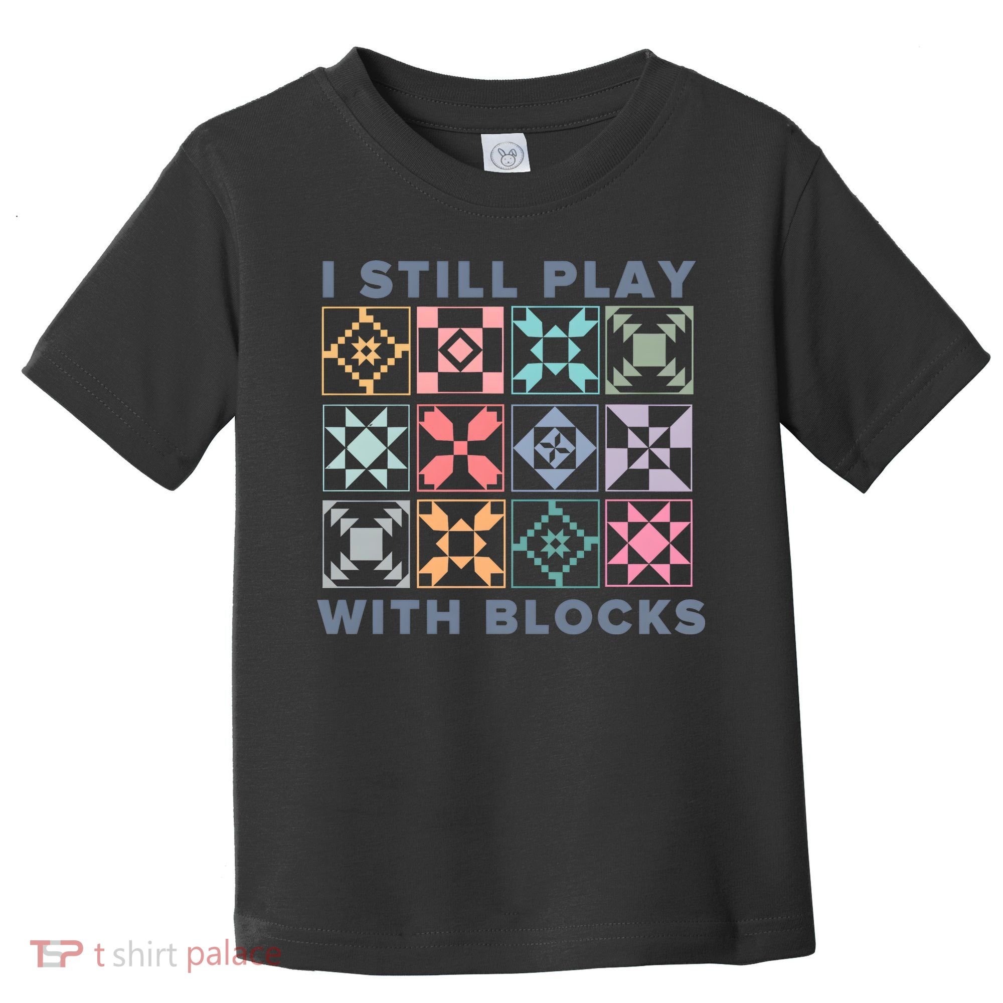 I Still Play With Blocks Quilt Blocks Toddler T-Shirt