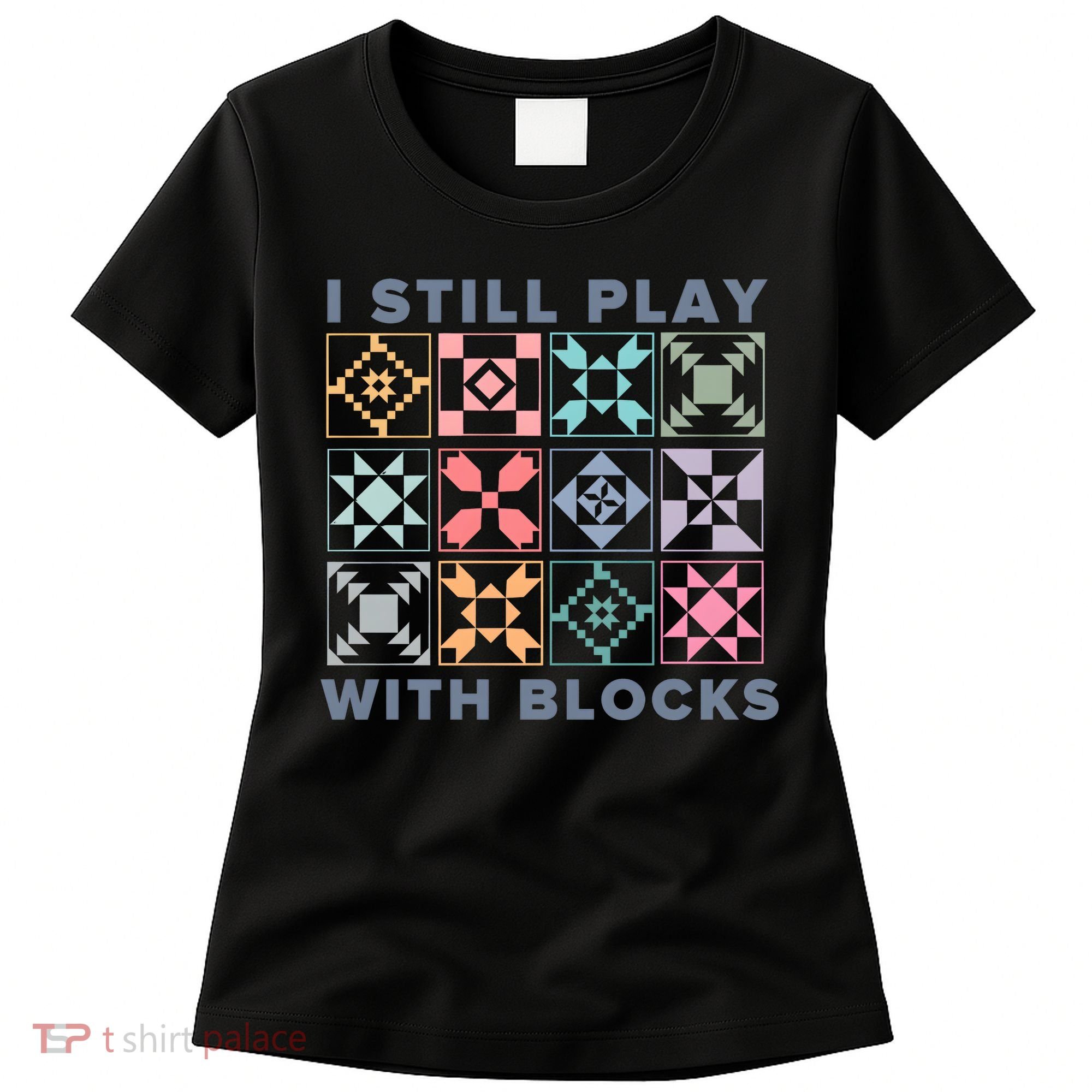 I Still Play With Blocks Quilt Blocks Women's T-Shirt