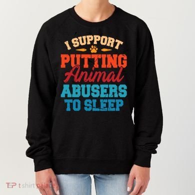 I Support Putting Animal Abusers To Sleep Women's Sweatshirt