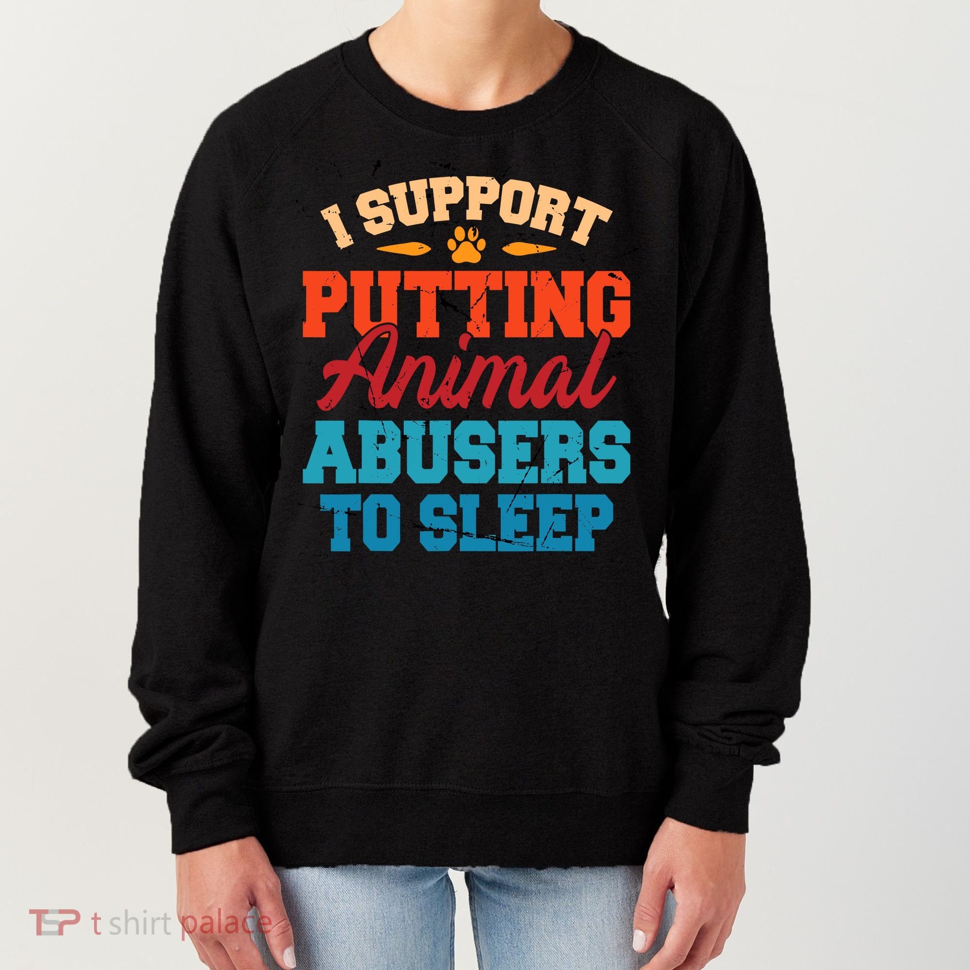 I Support Putting Animal Abusers To Sleep Women's Sweatshirt
