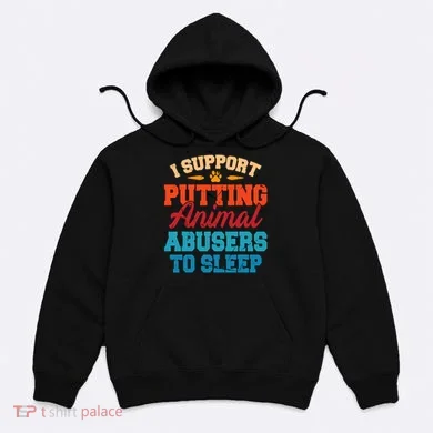 I Support Putting Animal Abusers To Sleep Hoodie