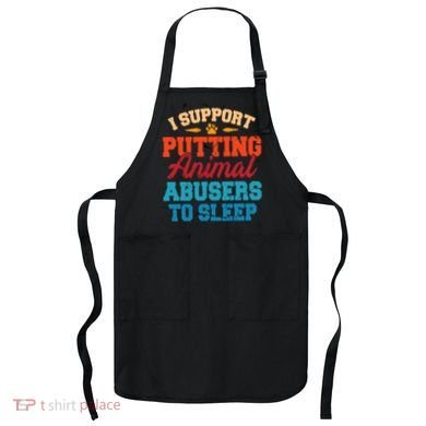 I Support Putting Animal Abusers To Sleep Apron
