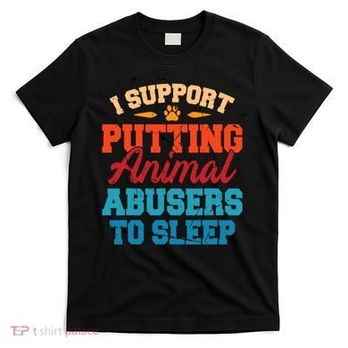 I Support Putting Animal Abusers To Sleep T-Shirt
