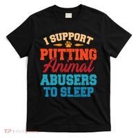 I Support Putting Animal Abusers To Sleep T-Shirt thumb 0