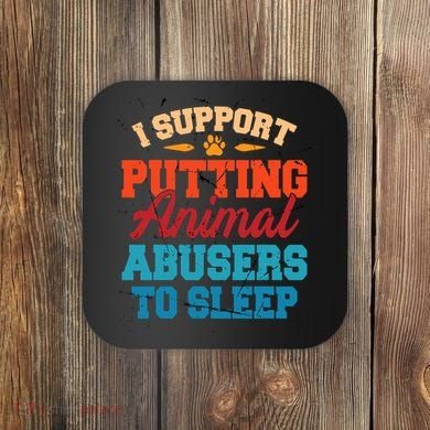 I Support Putting Animal Abusers To Sleep Coaster