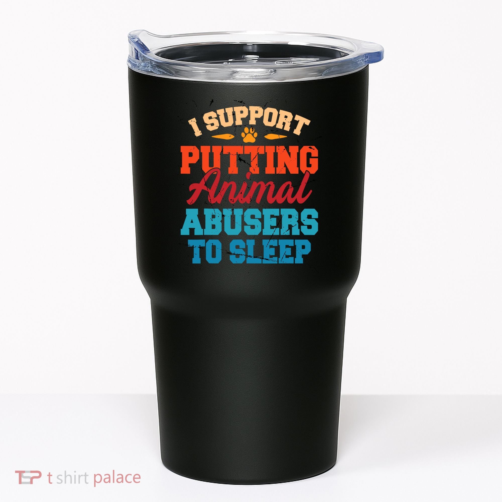 I Support Putting Animal Abusers To Sleep Tumbler