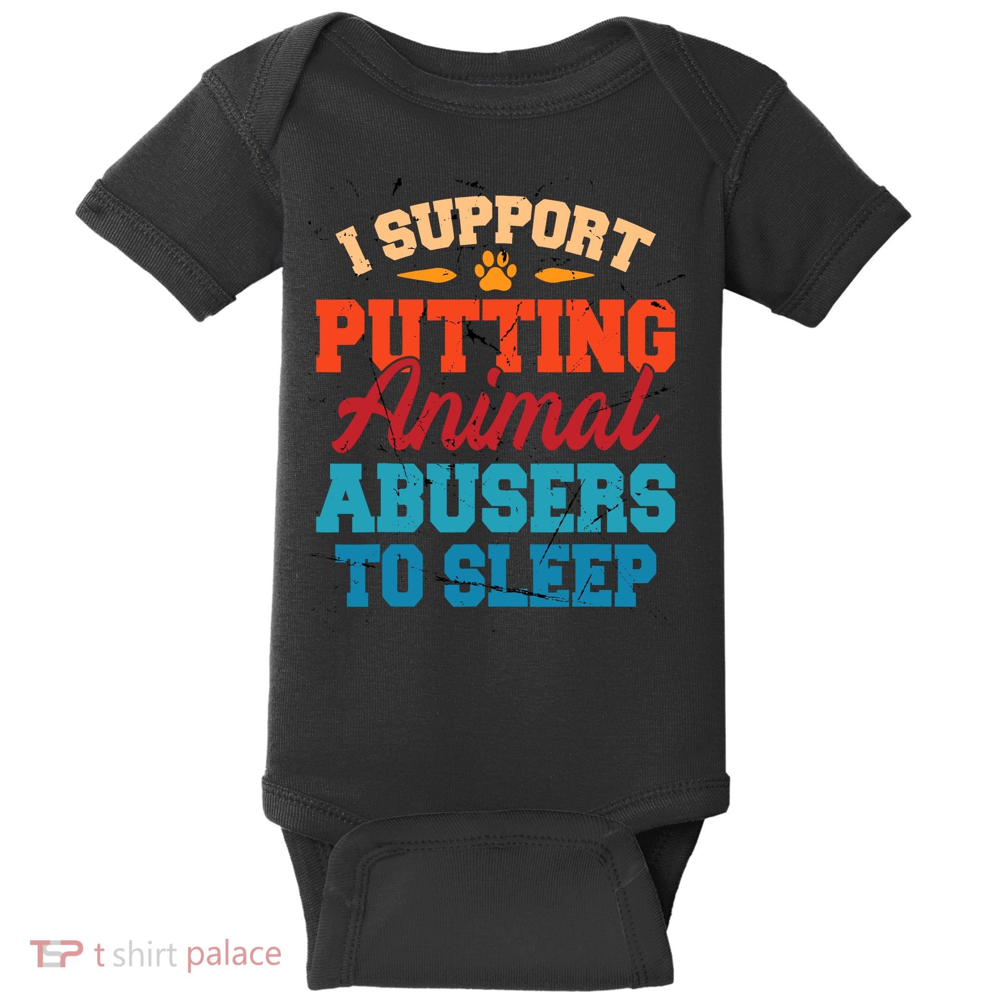 I Support Putting Animal Abusers To Sleep Baby Bodysuit