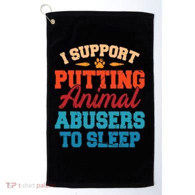 I Support Putting Animal Abusers To Sleep Golf Towel