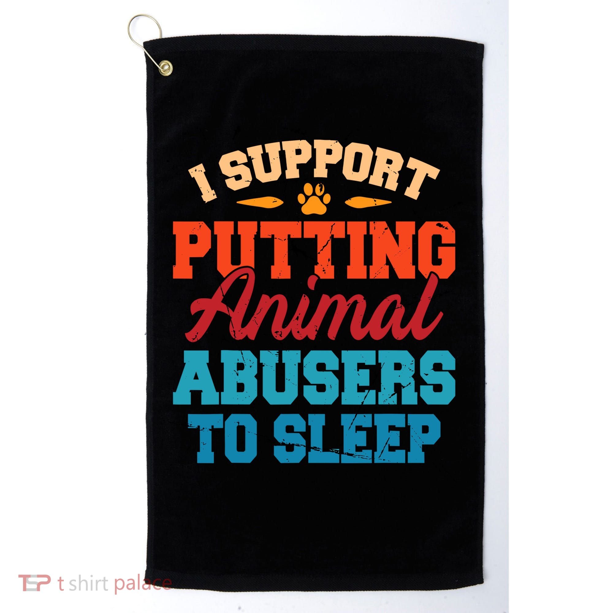 I Support Putting Animal Abusers To Sleep Golf Towel