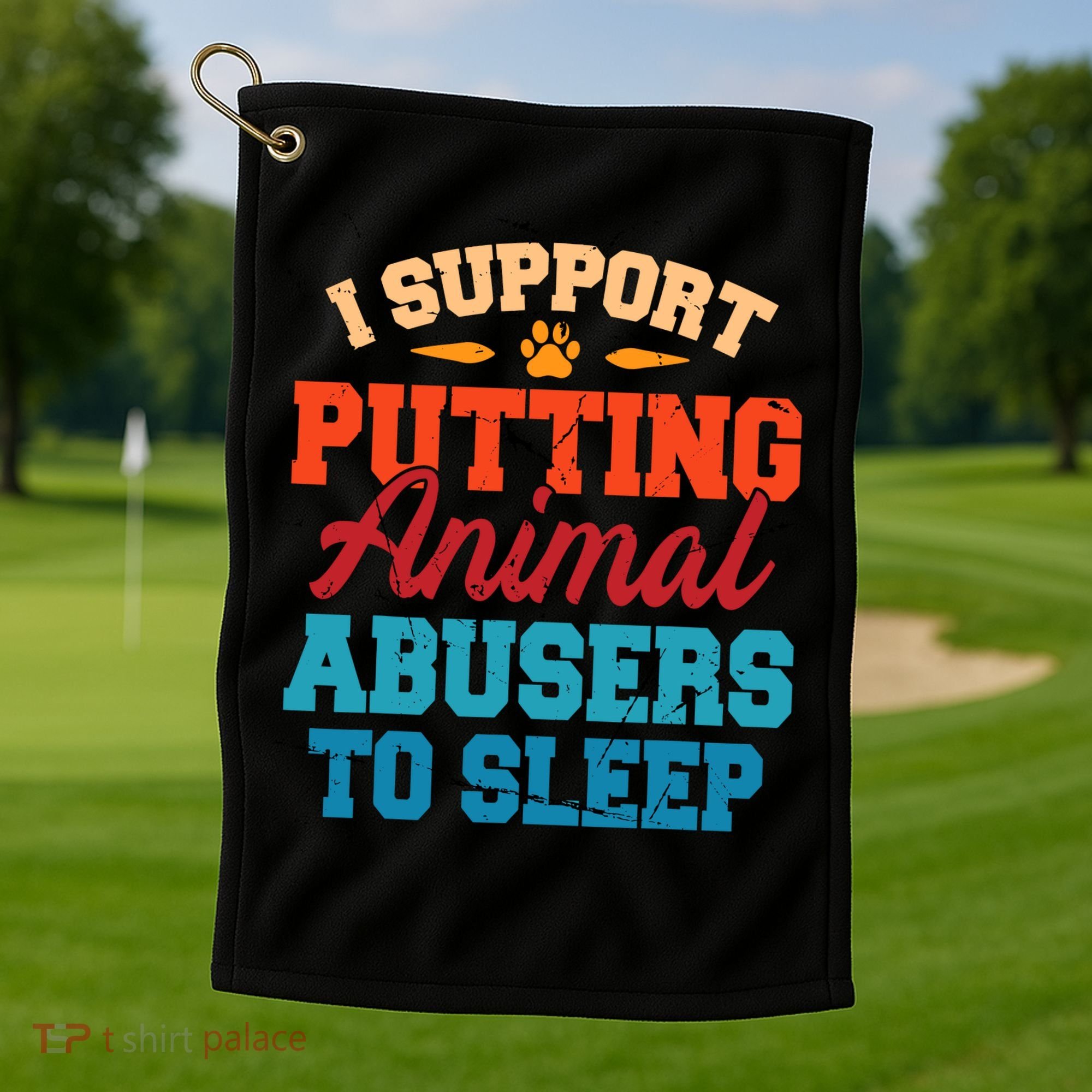 I Support Putting Animal Abusers To Sleep Golf Towel