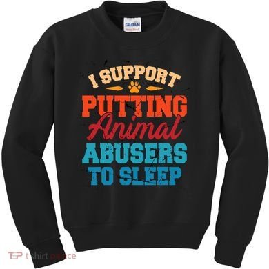 I Support Putting Animal Abusers To Sleep Kids Sweatshirt