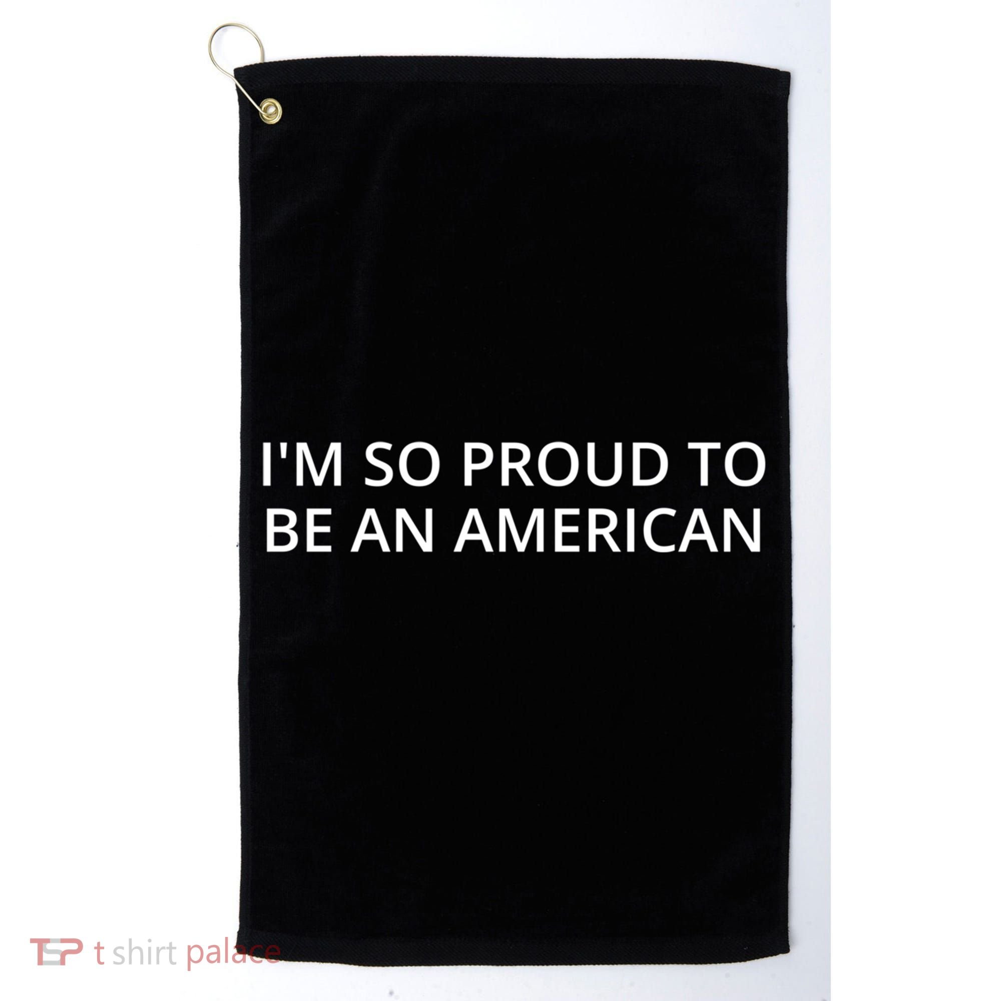 Im So Proud To Be An American Gift Golf Towel