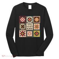 I Still Play With Blocks Quilt Funny Quilting Sewing Long Sleeve Shirt thumb 0