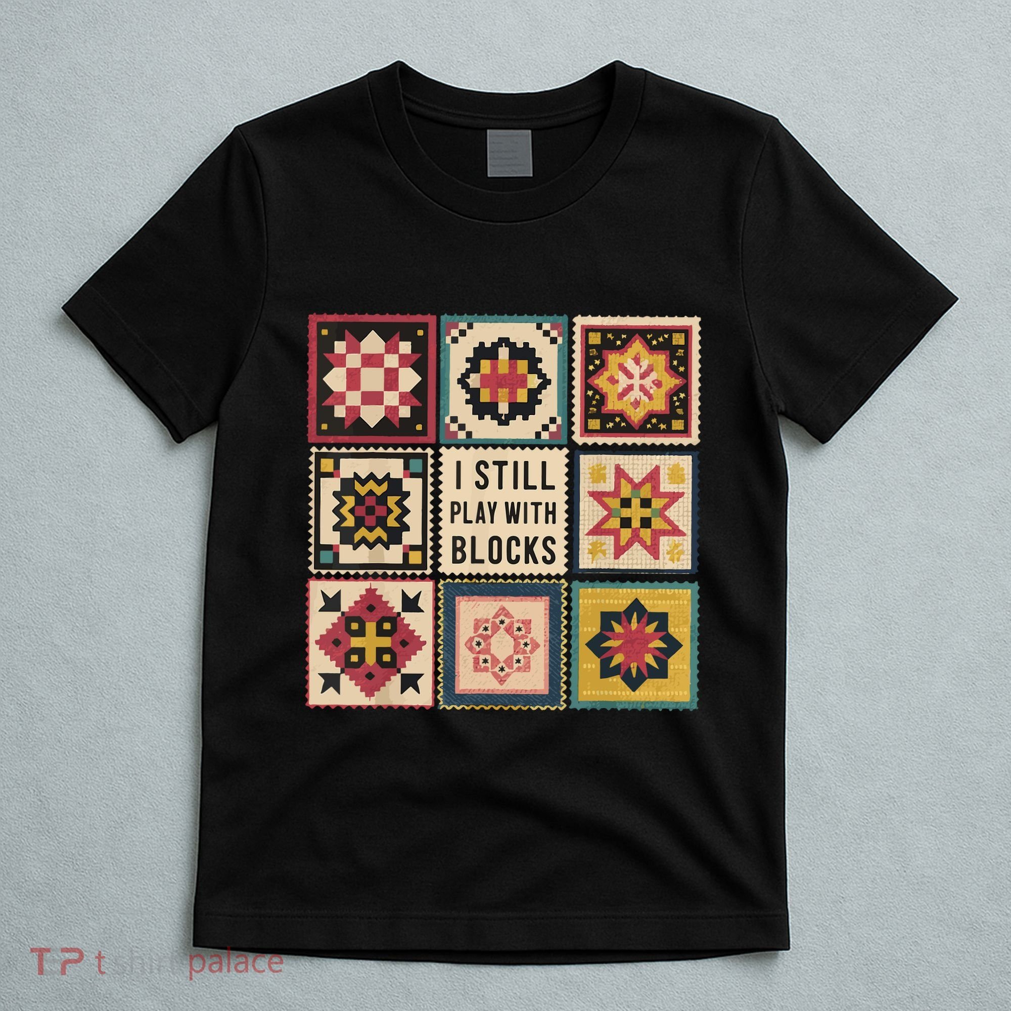 I Still Play With Blocks Quilt Funny Quilting Sewing T-Shirt