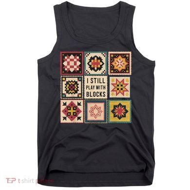 I Still Play With Blocks Quilt Funny Quilting Sewing Tank Top
